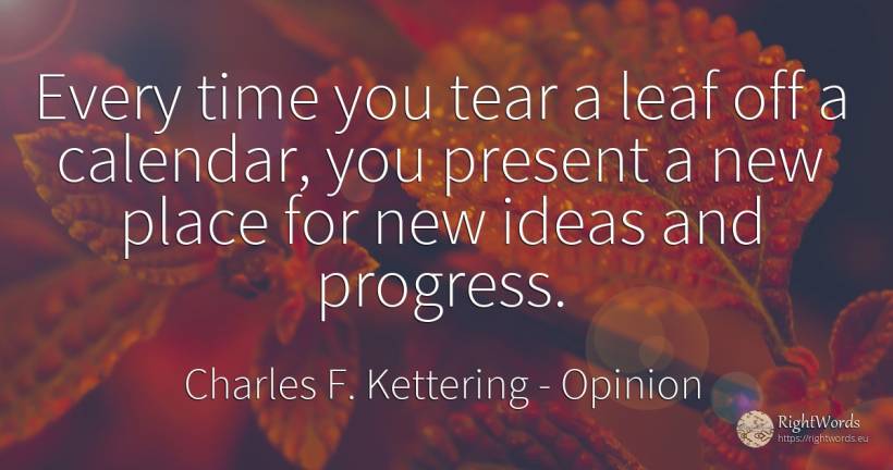 Every time you tear a leaf off a calendar, you present a... - Charles F. Kettering, quote about opinion, salary, progress, present, time