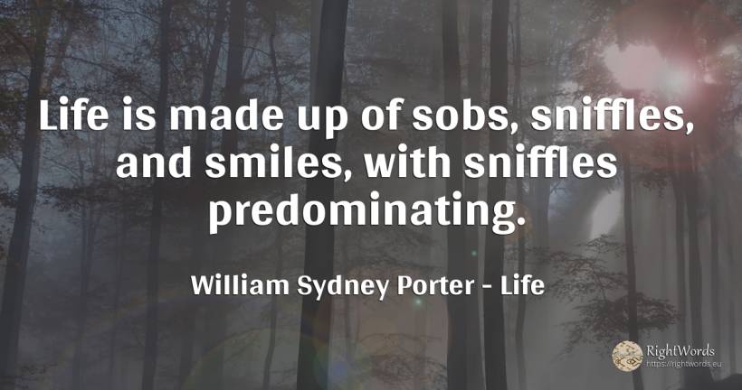 Life is made up of sobs, sniffles, and smiles, with... - William Sydney Porter (O. Henry), quote about life