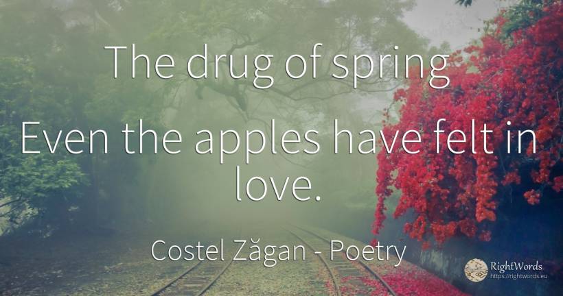 The drug of spring Even the apples have felt in love. - Costel Zăgan, quote about poetry, spring, love
