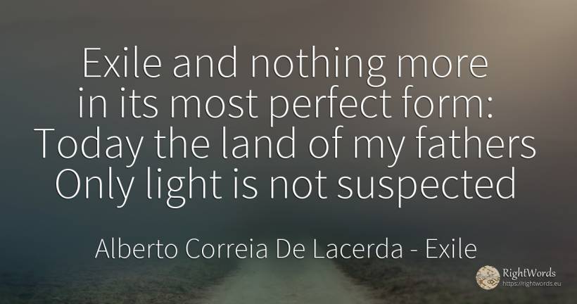 Exile and nothing more in its most perfect form: Today... - Alberto Correia De Lacerda, quote about exile, light, perfection, nothing