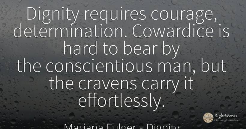 Dignity requires courage, determination. Cowardice is... - Mariana Fulger, quote about dignity, cowardice, determination, courage, man
