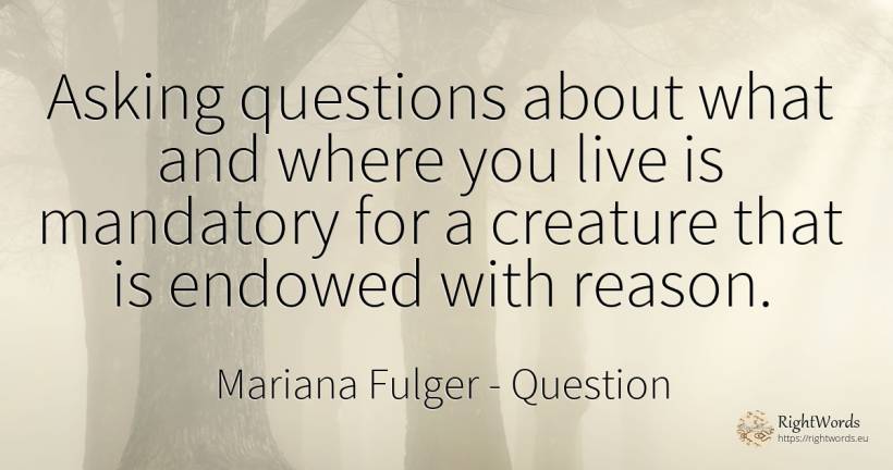Asking questions about what and where you live is... - Mariana Fulger, quote about question, reason