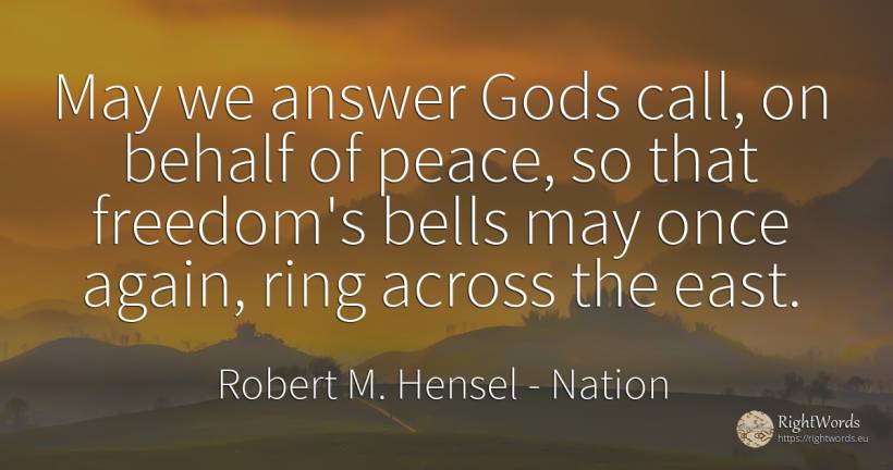 May we answer Gods call, on behalf of peace, so that... - Robert M. Hensel, quote about nation, peace