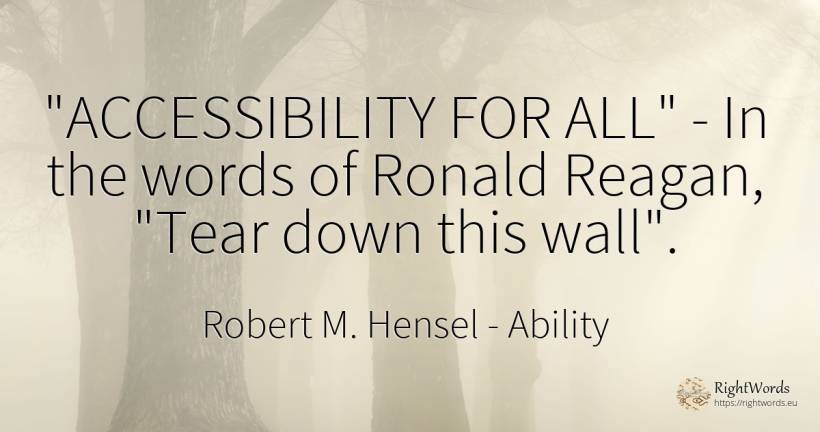 ACCESSIBILITY FOR ALL - In the words of Ronald Reagan, ... - Robert M. Hensel, quote about ability