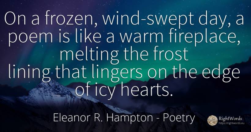 On a frozen, wind-swept day, a poem is like a warm... - Eleanor R. Hampton, quote about poetry, day