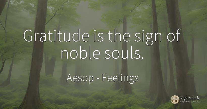 Gratitude is the sign of noble souls. - Aesop (Aesopus), quote about feelings, gratitude