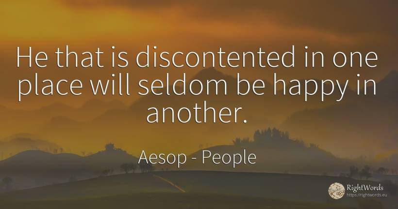 He that is discontented in one place will seldom be happy... - Aesop (Aesopus), quote about people, happiness