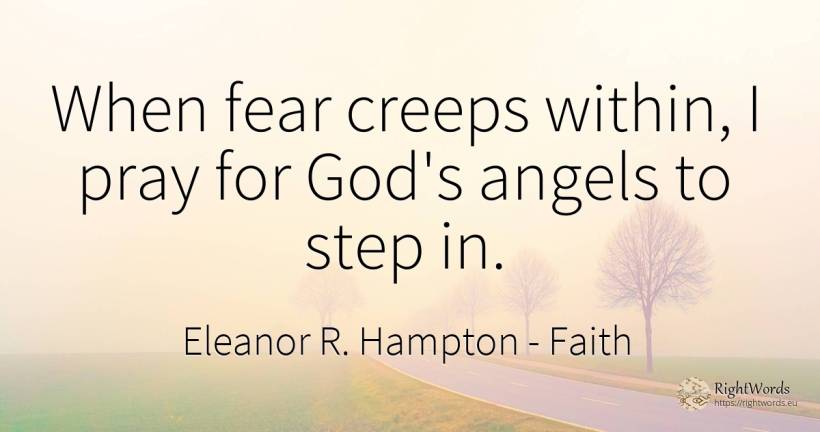 When fear creeps within, I pray for God's angels to step in. - Eleanor R. Hampton, quote about faith, pray, fear, god