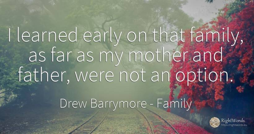 I learned early on that family, as far as my mother and... - Drew Barrymore, quote about family, mother