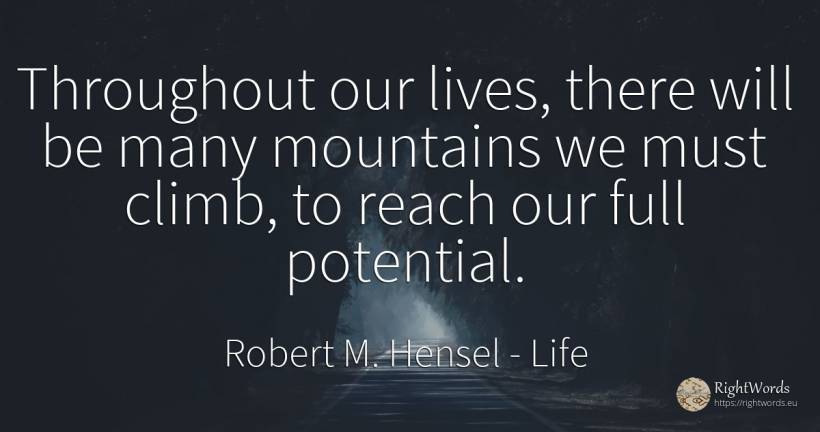 Throughout our lives, there will be many mountains we... - Robert M. Hensel, quote about life