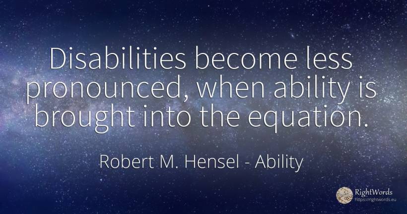 Disabilities become less pronounced, when ability is... - Robert M. Hensel, quote about ability