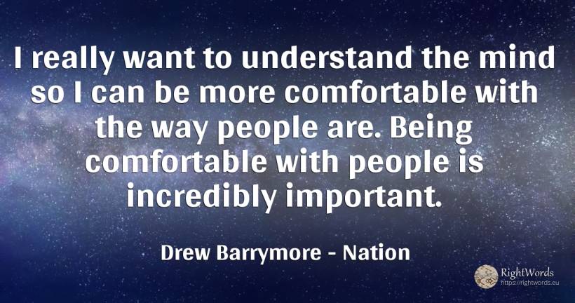 I really want to understand the mind so I can be more... - Drew Barrymore, quote about nation, people, mind, being