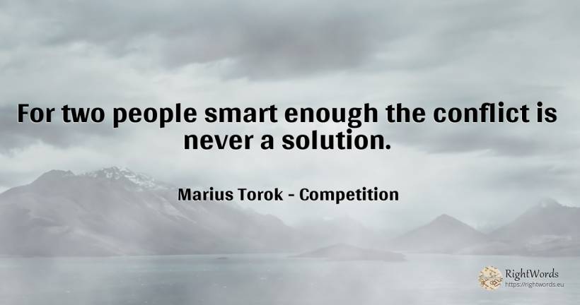 For two people smart enough the conflict is never a... - Marius Torok (Darius Domcea), quote about competition, intelligence, conflict, people