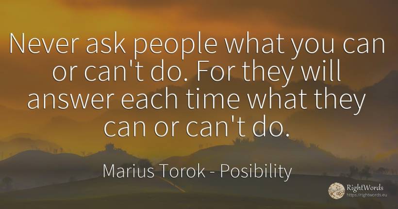 Never ask people what you can or can't do. For they will... - Marius Torok (Darius Domcea), quote about posibility, time, people