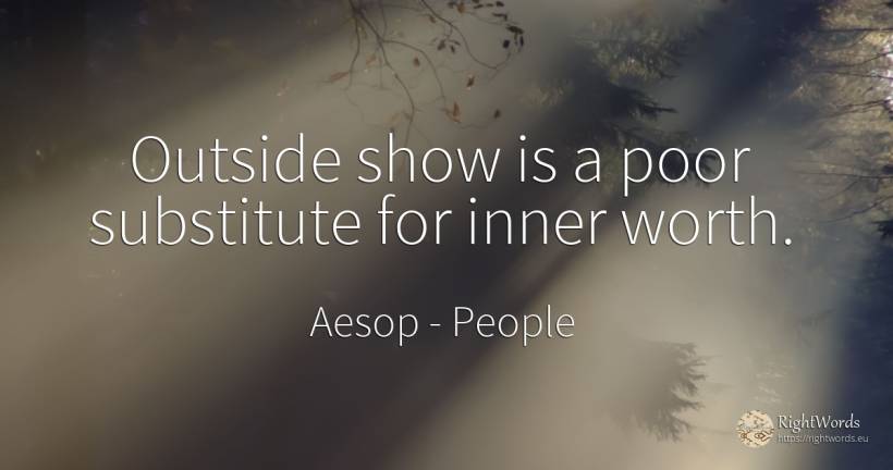 Outside show is a poor substitute for inner worth. - Aesop (Aesopus), quote about people