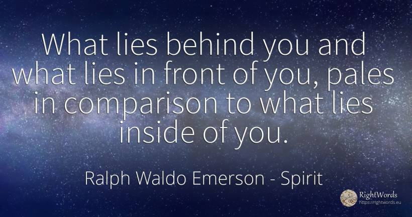 What lies behind you and what lies in front of you, pales... - Ralph Waldo Emerson, quote about spirit