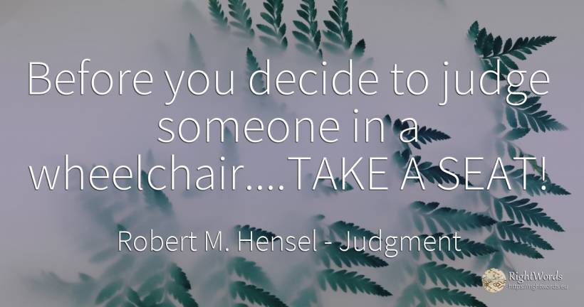 Before you decide to judge someone in a... - Robert M. Hensel, quote about judgment, judges