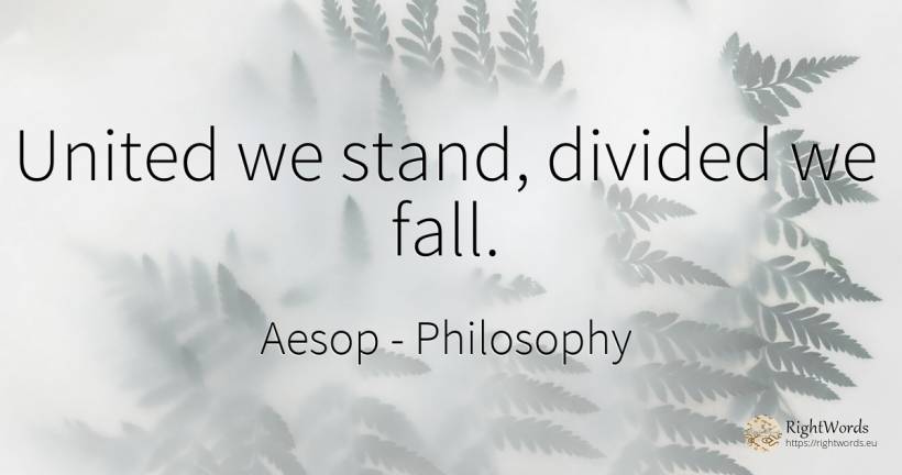 United we stand, divided we fall. - Aesop (Aesopus), quote about philosophy, fall