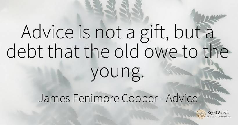 Advice is not a gift, but a debt that the old owe to the... - James Fenimore Cooper, quote about advice, gifts, old, olderness