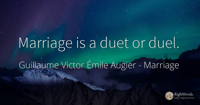 Marriage is a duet or duel. - Guillaume Victor Émile Augier, quote about marriage