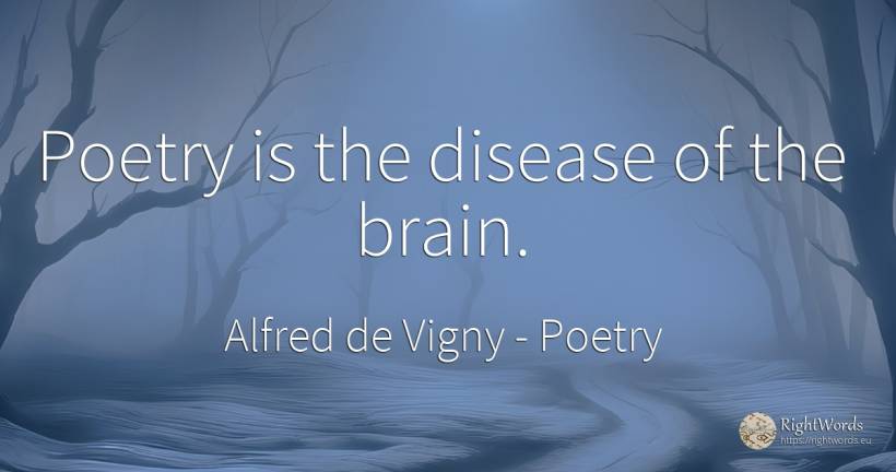 Poetry is the disease of the brain. - Alfred de Vigny, quote about poetry, brain