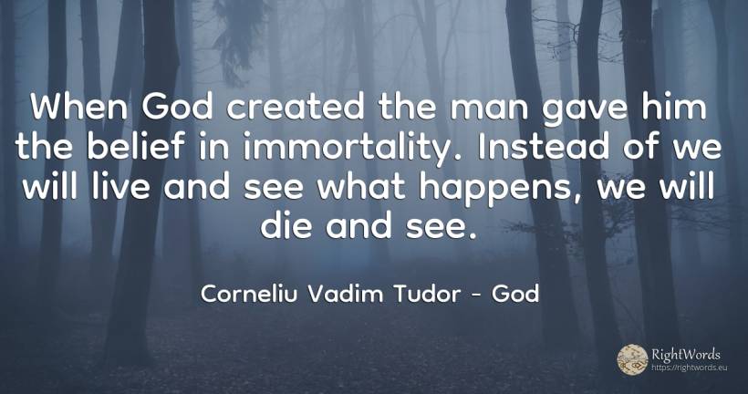 When God created the man gave him the belief in... - Corneliu Vadim Tudor, quote about god, immortality, faith, man