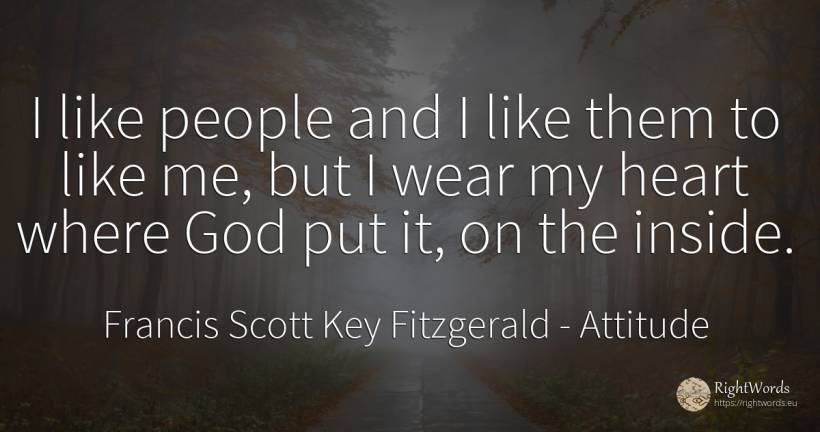 I like people and I like them to like me, but I wear my... - Francis Scott Key Fitzgerald, quote about attitude, heart, god, people
