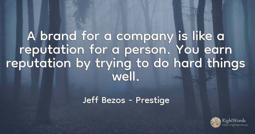 A brand for a company is like a reputation for a person.... - Jeff Bezos, quote about prestige, companies, people, things
