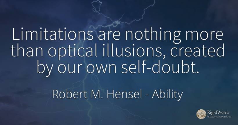 Limitations are nothing more than optical illusions, ... - Robert M. Hensel, quote about ability, limits, doubt, self-control, nothing