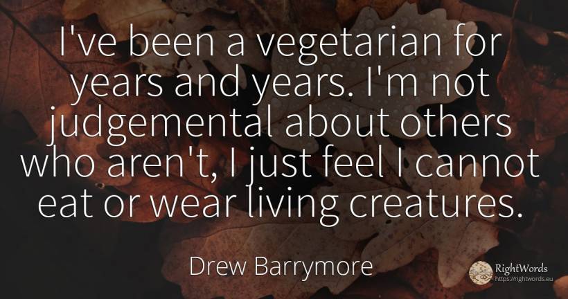 I've been a vegetarian for years and years. I'm not... - Drew Barrymore