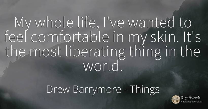 My whole life, I've wanted to feel comfortable in my... - Drew Barrymore, quote about things, world, life
