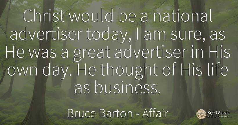 Christ would be a national advertiser today, I am sure, ... - Bruce Barton, quote about affair, thinking, day, life