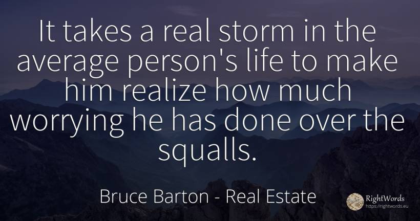 It takes a real storm in the average person's life to... - Bruce Barton, quote about people, real estate, life