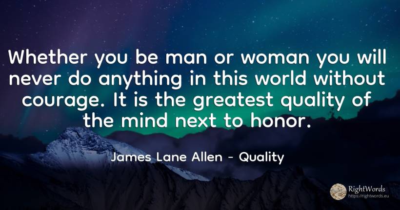 Whether you be man or woman you will never do anything in... - James Lane Allen, quote about quality, courage, woman, mind, world, man