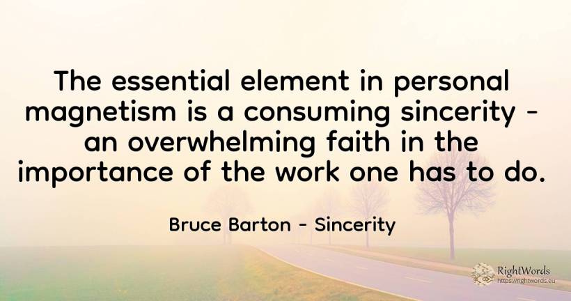 The essential element in personal magnetism is a... - Bruce Barton, quote about sincerity, essential, faith, work