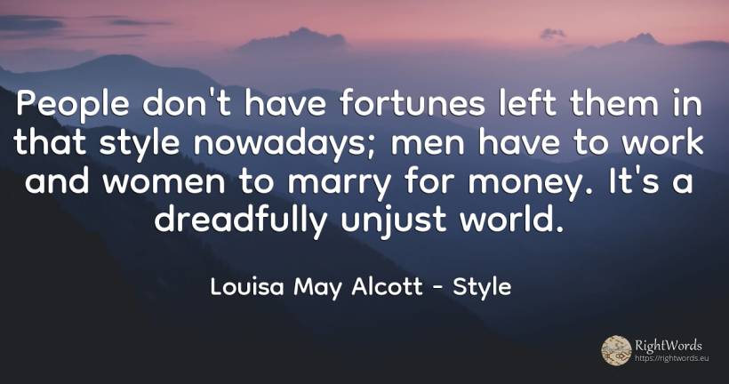 People don't have fortunes left them in that style... - Louisa May Alcott, quote about style, money, man, work, world, people