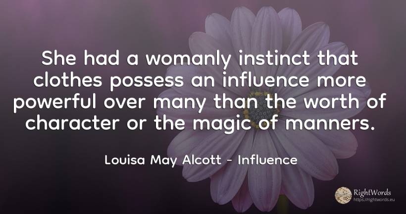 She had a womanly instinct that clothes possess an... - Louisa May Alcott, quote about influence, clothes, magic, instinct, character