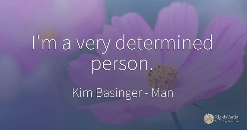I'm a very determined person. - Kim Basinger, quote about man, people