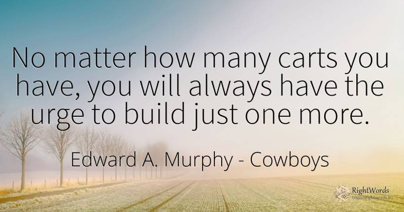 No matter how many carts you have, you will always have... - Edward A. Murphy, quote about cowboys