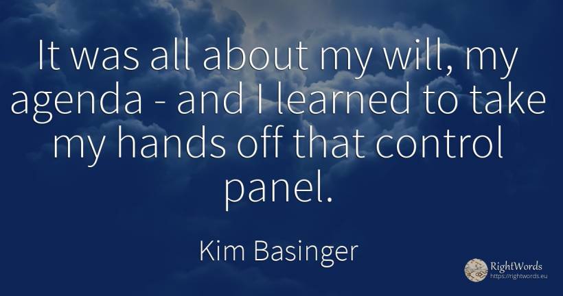 It was all about my will, my agenda - and I learned to... - Kim Basinger