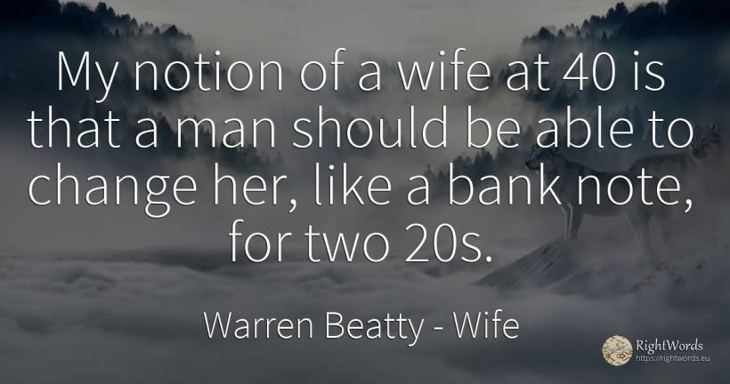 My notion of a wife at 40 is that a man should be able to... - Warren Beatty, quote about bankers, wife, change, man
