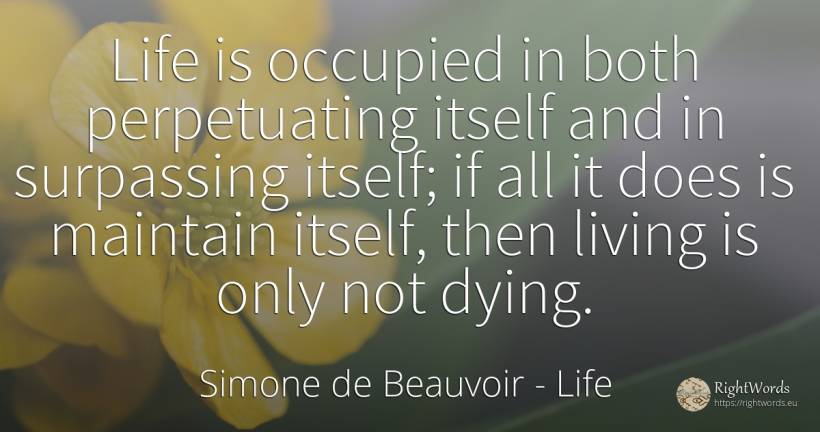 Life is occupied in both perpetuating itself and in... - Simone de Beauvoir, quote about life