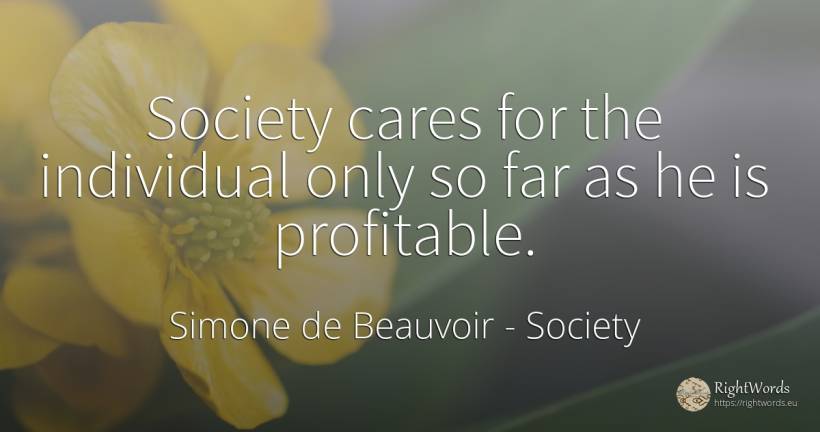 Society cares for the individual only so far as he is... - Simone de Beauvoir, quote about society