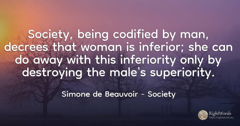 Society, being codified by man, decrees that woman is... - Simone de Beauvoir, quote about society, woman, being, man