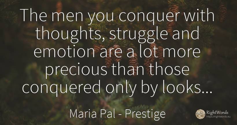 The men you conquer with thoughts, struggle and emotion... - Maria Pal, quote about prestige, emotions, fight, man