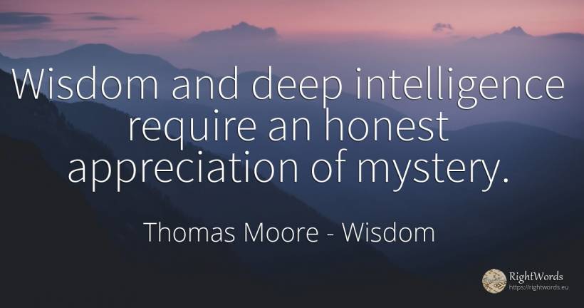 Wisdom and deep intelligence require an honest... - Thomas Moore, quote about intelligence, wisdom