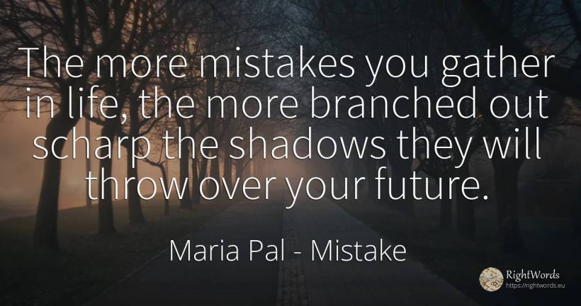 The more mistakes you gather in life, the more branched... - Maria Pal, quote about mistake, future, life