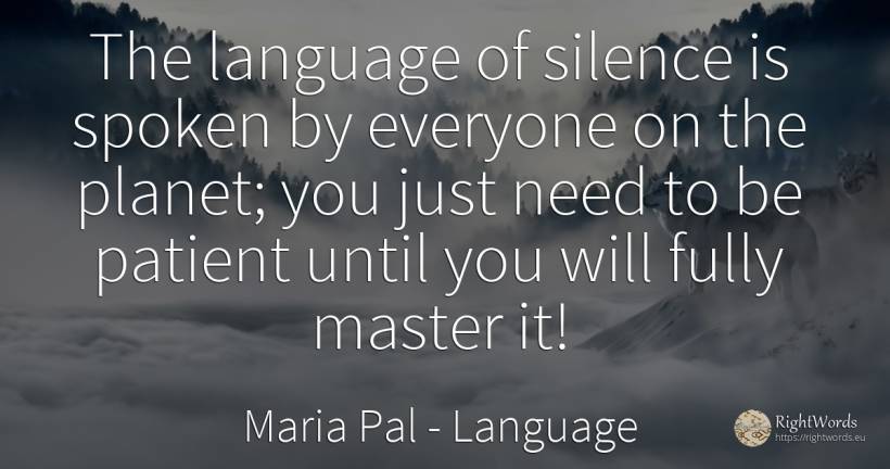 The language of silence is spoken by everyone on the... - Maria Pal, quote about silence, language, need