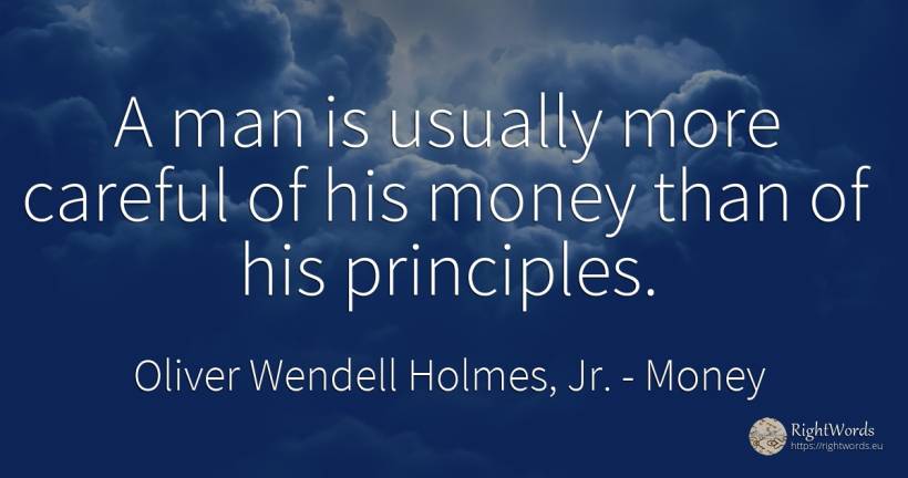 A man is usually more careful of his money than of his... - Oliver Wendell Holmes, Jr., quote about money, man