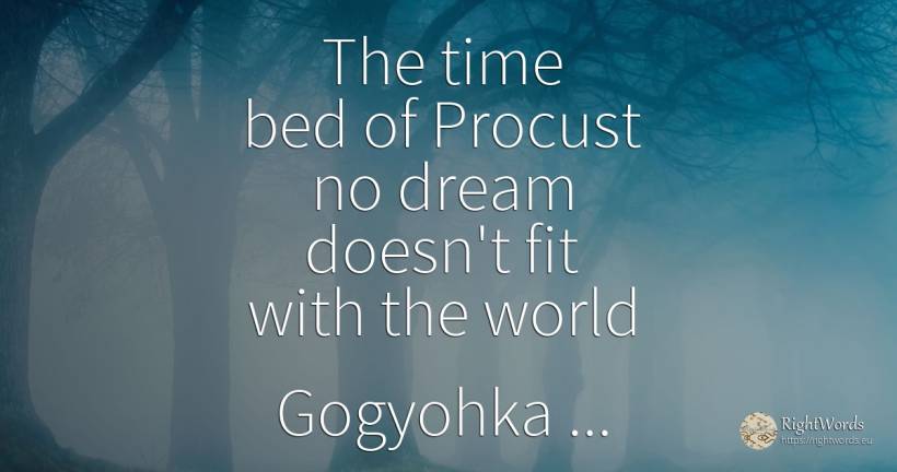 The time bed of Procust no dream doesn't fit with the... - Costel Zăgan, quote about humanity, dream, world, time